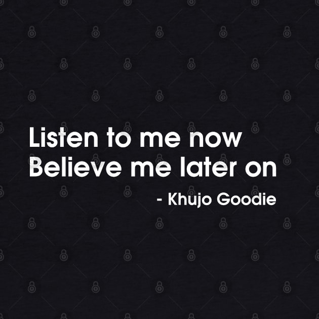 Listen To Me Now Believe Me Later On Khujo Goodie by nikolay